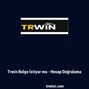 Trwin Belge İstiyor mu - Hesap Doğrulama